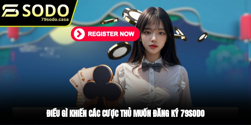 Vì sao nên tiến hành đăng ký 79sodo?