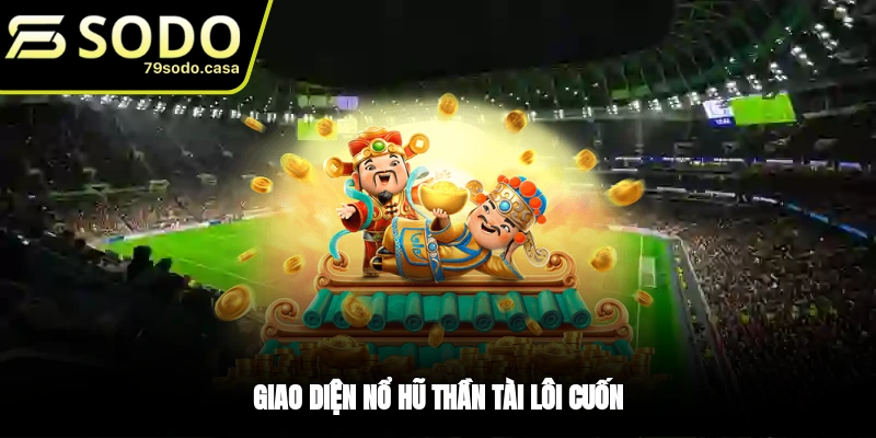 Nổ hũ Thần Tài có giao diện bắt mắt